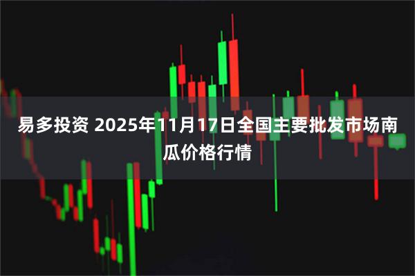 易多投资 2025年11月17日全国主要批发市场南瓜价格行情